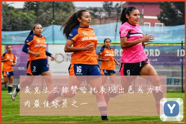 麦克法兰称赞哈托表现出色或为队内最佳球员之一