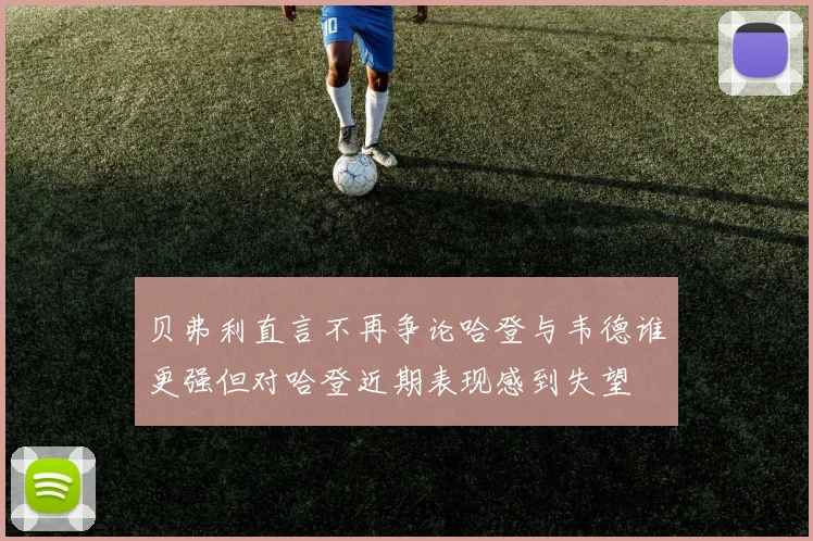 贝弗利直言不再争论哈登与韦德谁更强但对哈登近期表现感到失望
