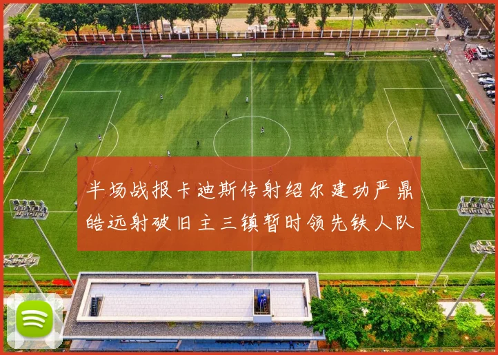 半场战报卡迪斯传射绍尔建功严鼎皓远射破旧主三镇暂时领先铁人队